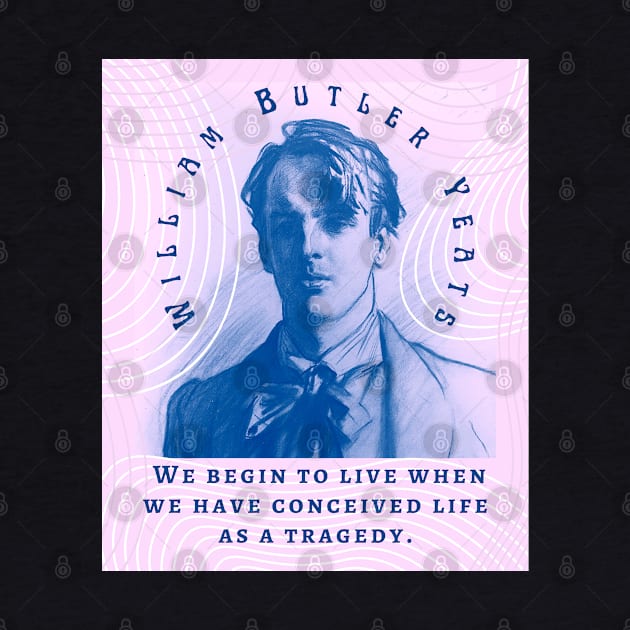 William Butler Yeats portrait and quote: We begin to live when we have conceived life as a tragedy. by artbleed